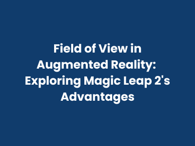 Field of View in Augmented Reality  Exploring Magic Leap 2s Advantages