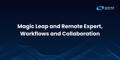 Magic Leap and Remote Expert, Workflows and Collaboration