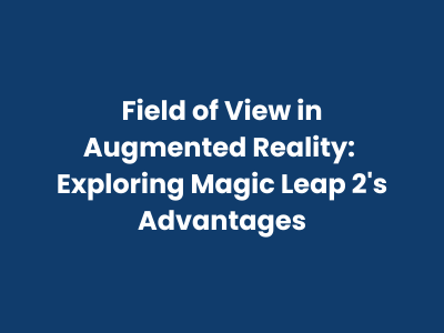 Field of View in Augmented Reality: Magic Leap 2's Advantages
